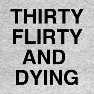 Thirty Flirty And Dying T-Shirt